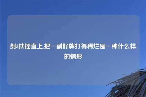 剑3扶摇直上,把一副好牌打得稀烂是一种什么样的情形