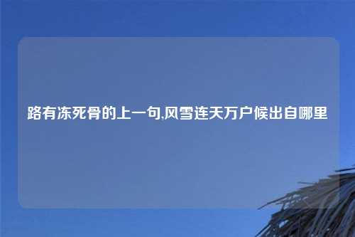 路有冻死骨的上一句,风雪连天万户候出自哪里