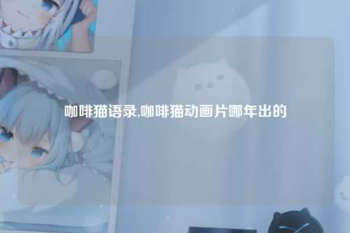 咖啡猫语录,咖啡猫动画片哪年出的