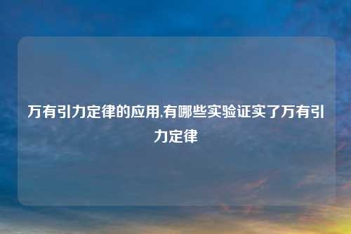 万有引力定律的应用,有哪些实验证实了万有引力定律