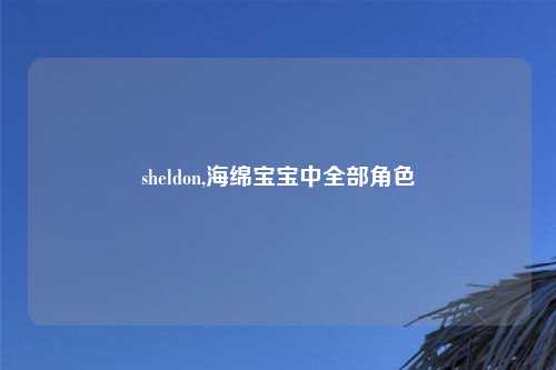 sheldon,海绵宝宝中全部角色