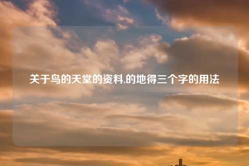 关于鸟的天堂的资料,的地得三个字的用法