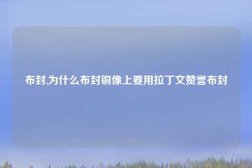 布封,为什么布封铜像上要用拉丁文赞誉布封