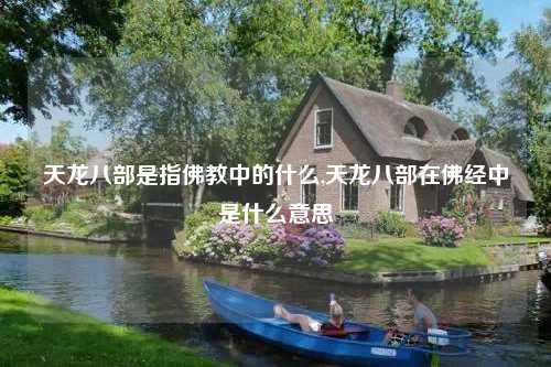 天龙八部是指佛教中的什么,天龙八部在佛经中是什么意思