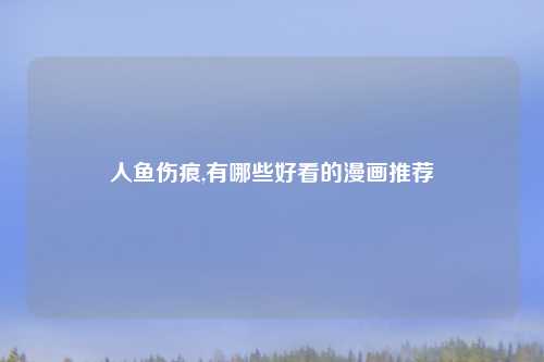 人鱼伤痕,有哪些好看的漫画推荐