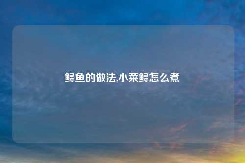 鲟鱼的做法,小菜鲟怎么煮