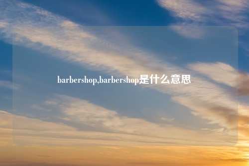 barbershop,barbershop是什么意思