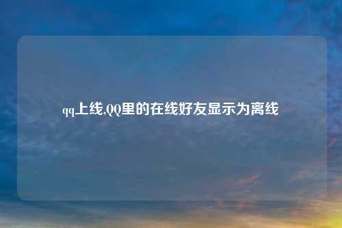 qq上线,QQ里的在线好友显示为离线