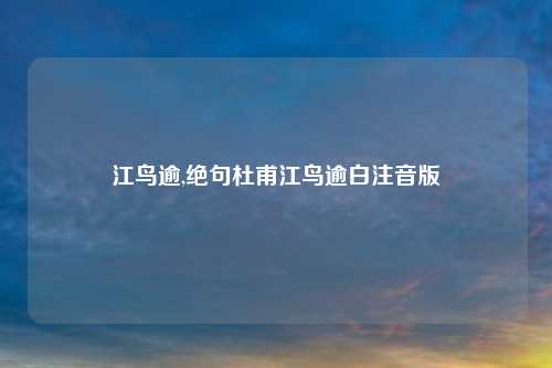 江鸟逾,绝句杜甫江鸟逾白注音版