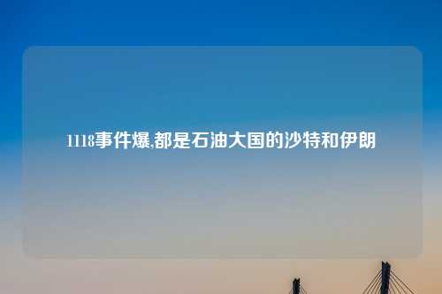 1118事件爆,都是石油大国的沙特和伊朗