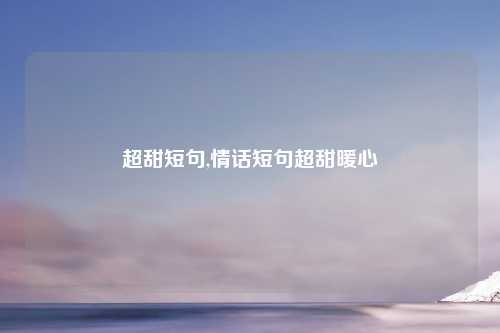 超甜短句,情话短句超甜暖心