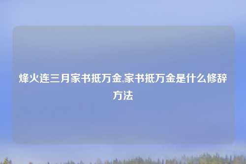 烽火连三月家书抵万金,家书抵万金是什么修辞方法