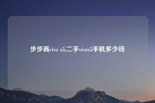 步步高vivo x5,二手vivox5手机多少钱