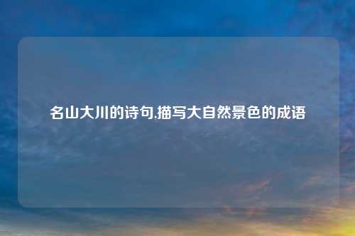 名山大川的诗句,描写大自然景色的成语