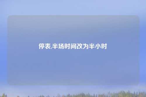 停表,半场时间改为半小时