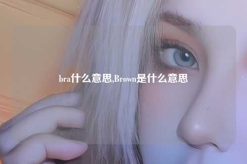 bra什么意思,Brown是什么意思