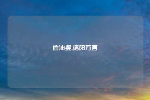偷油婆,德阳方言