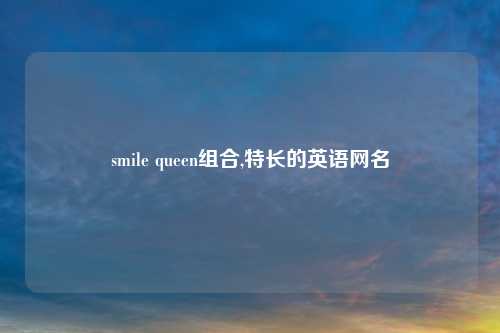 smile queen组合,特长的英语网名