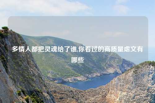 多情人都把灵魂给了谁,你看过的高质量虐文有哪些