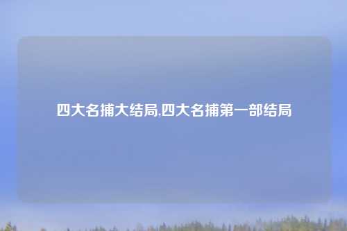 四大名捕大结局,四大名捕第一部结局