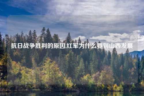 抗日战争胜利的原因,红军为什么要到山西发展