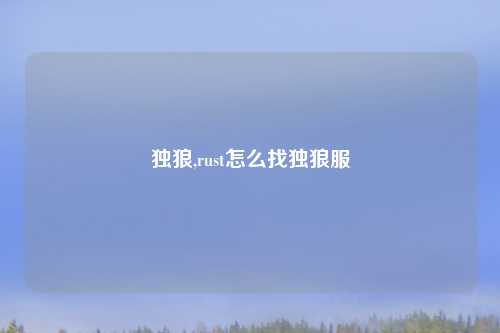独狼,rust怎么找独狼服
