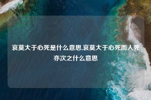 哀莫大于心死是什么意思,哀莫大于心死而人死亦次之什么意思