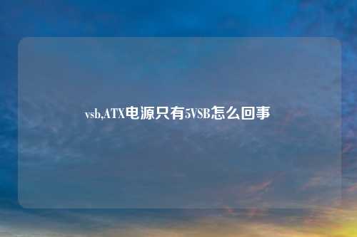 vsb,ATX电源只有5VSB怎么回事