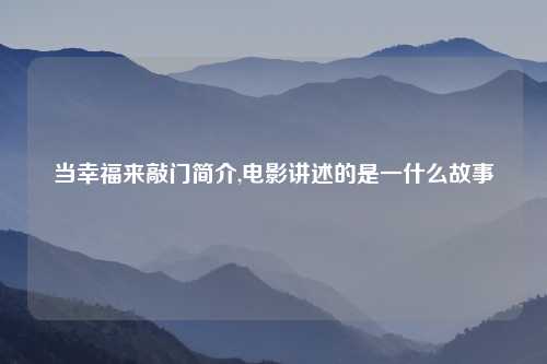 当幸福来敲门简介,电影讲述的是一什么故事