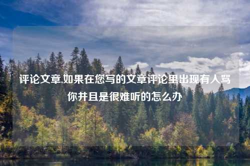 评论文章,如果在您写的文章评论里出现有人骂你并且是很难听的怎么办