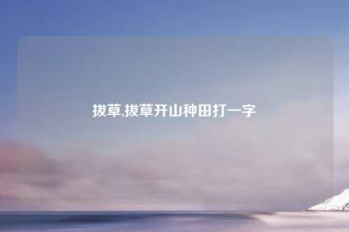 拔草,拔草开山种田打一字