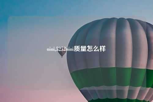 oioi,5252oioi质量怎么样