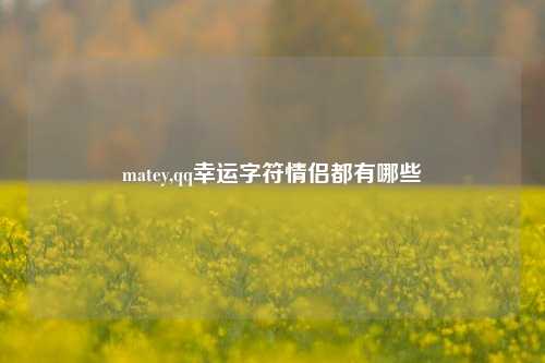 matey,qq幸运字符情侣都有哪些