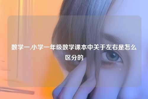 数学一,小学一年级数学课本中关于左右是怎么区分的