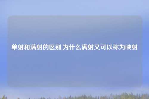 单射和满射的区别,为什么满射又可以称为映射