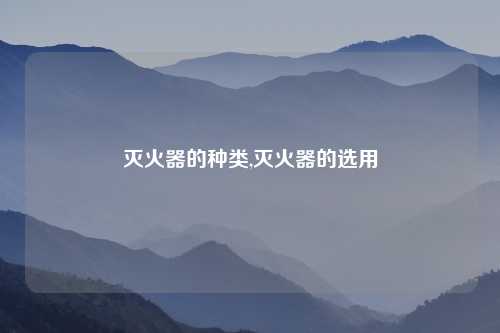 灭火器的种类,灭火器的选用