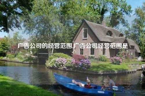 广告公司的经营范围,广告公司经营范围是
