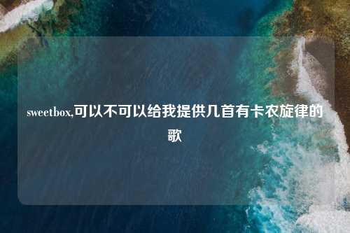 sweetbox,可以不可以给我提供几首有卡农旋律的歌