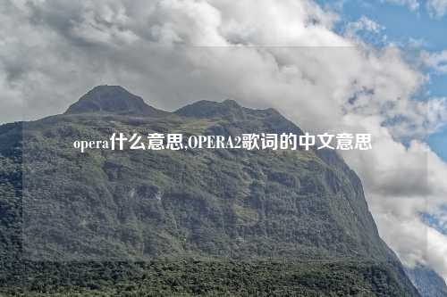 opera什么意思,OPERA2歌词的中文意思