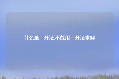 什么是二分法,不能用二分法求解