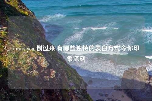 i miss you 倒过来,有哪些独特的表白方式令你印象深刻