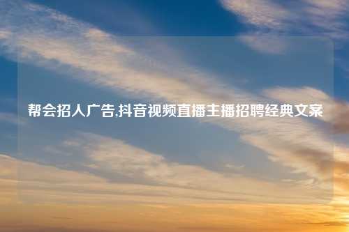 帮会招人广告,抖音视频直播主播招聘经典文案