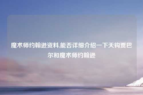 魔术师约翰逊资料,能否详细介绍一下天钩贾巴尔和魔术师约翰逊