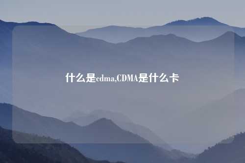 什么是cdma,CDMA是什么卡
