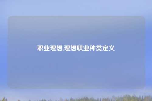 职业理想,理想职业种类定义