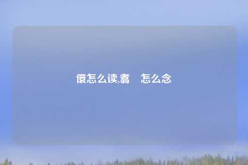 儇怎么读,翥翾怎么念