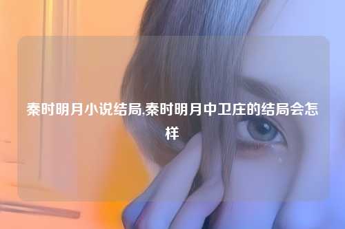 秦时明月小说结局,秦时明月中卫庄的结局会怎样