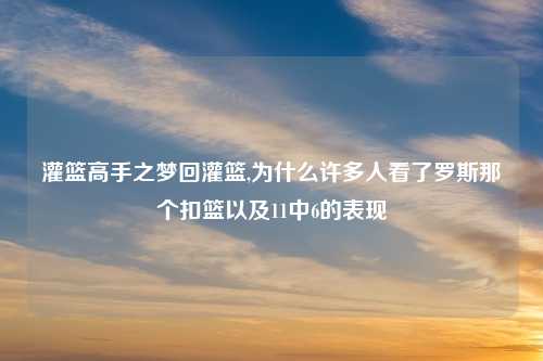 灌篮高手之梦回灌篮,为什么许多人看了罗斯那个扣篮以及11中6的表现