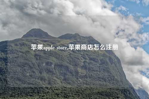 苹果apple store,苹果商店怎么注册