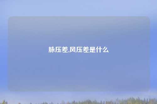 脉压差,风压差是什么